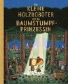 Der kleine Holzroboter und die Baumstrumpfprinzessin