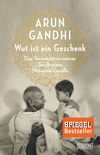 Wut ist ein  Geschenk; Das Vermächtnis meines Grossvaters Mahatma Ghandi»